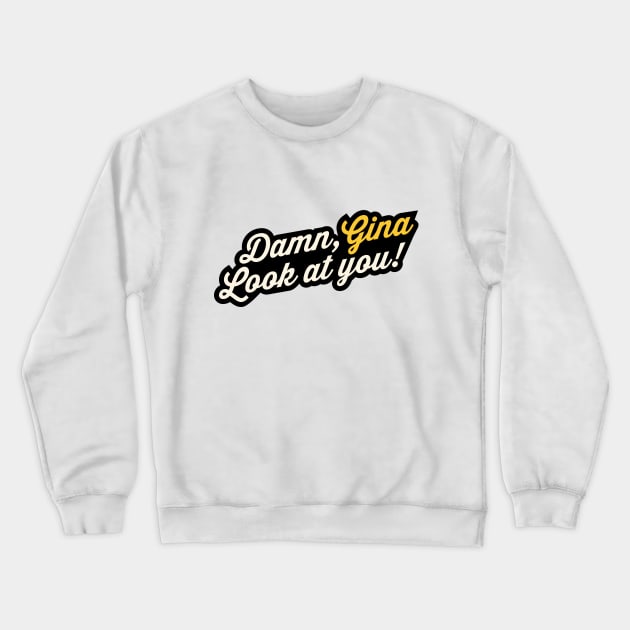 Damn, Gina! Look at you Crewneck Sweatshirt by Nora Gazzar